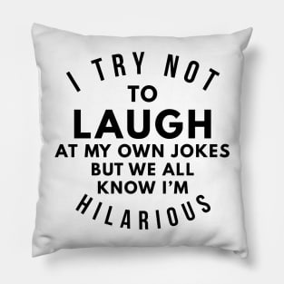 i try not to laugh at my own jokes but we all know i'm hilarious Pillow