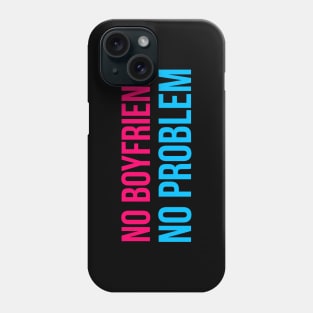 No Boyfriend No Problem Phone Case