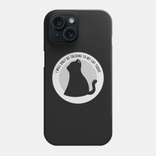 I will only be talking to my cat today Phone Case