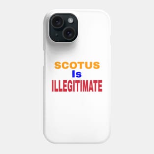 SCOTUS IS ILLEGITIMATE - Front Phone Case