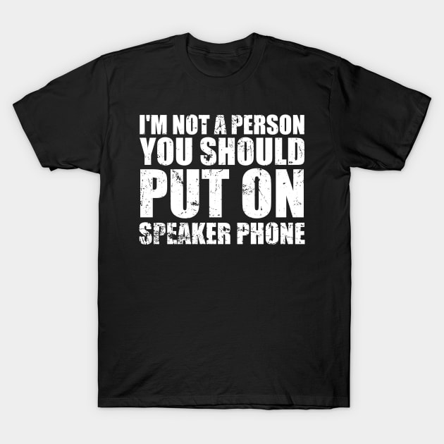 I'm Not A Person You Should Put On Speakerphone T-Shirt I'm Not A Person You Should Put On Speakerphone T-Shirt