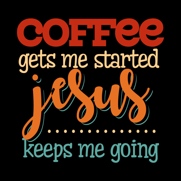 COFFEE GETS ME STARTED JESUS KEEPS ME GOING T SHIRT by jazmitee