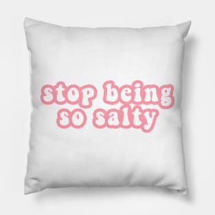 Stop Being So Salty Pillow