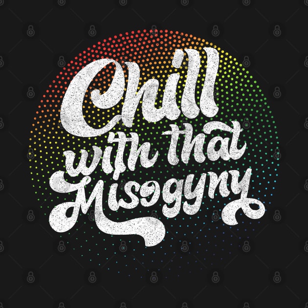 Chill With That Misogyny - Retro Design by DankFutura