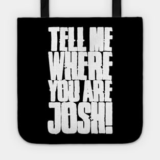 Tell me where you are Josh! (Text) Tote