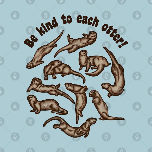 Be Kind To Each Otter! by Slightly Unhinged