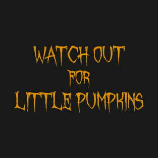 Watch Out For Little Pumpkins for Halloween T-Shirt