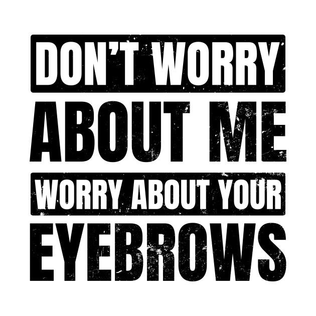 gift quotes makeup Makeup Gift Quotes Shirt Worry  Your  About Eyebrows