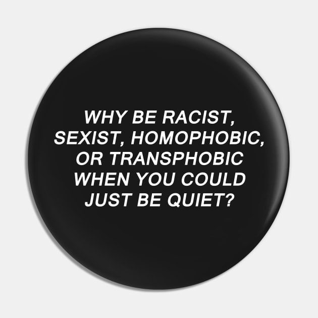 Why Be Racist Sexist Homophobic or Transphobic Pin by sigma-d