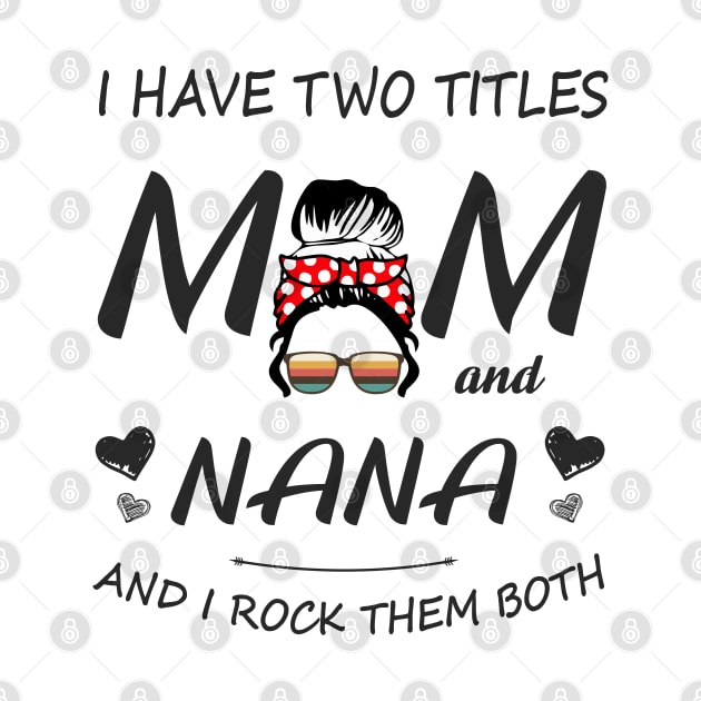 I Have Two Titles Mom And Nana Shirt Mothers Day Gifts T-Shirt by Pannolinno