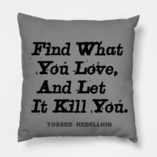 "Find What You Love & Let It Kill You." Pillow