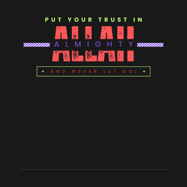 PUT YOUR TRUST IN ALLAH ALMIGHTY AND NEVER LET GO! by HTA DESIGNS