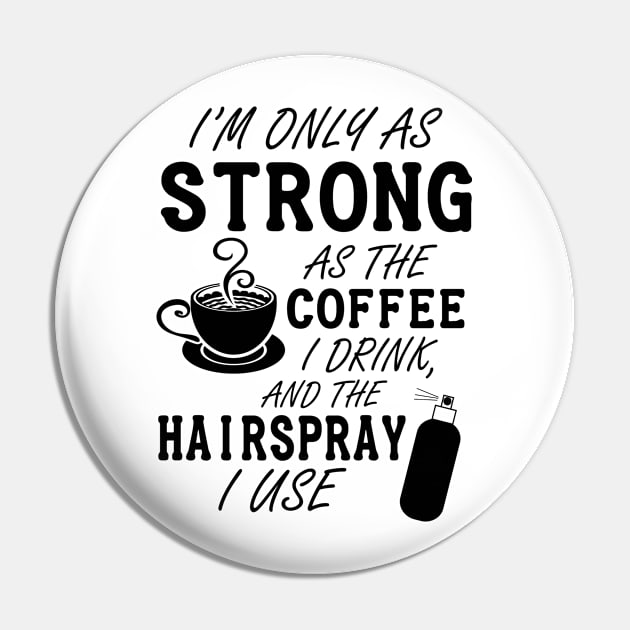 I'm only as strong as my coffee and hairspray (black) Pin by nektarinchen