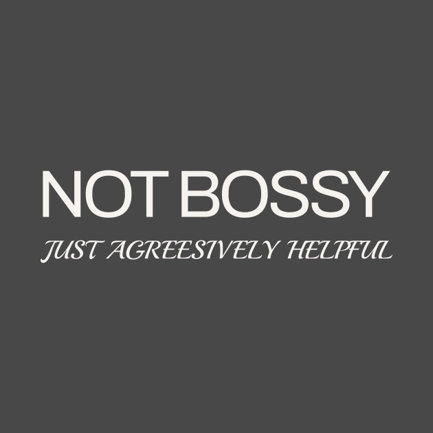 Not Bossy, Just Aggressively Helpful by Nerds Untied