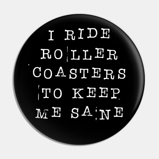 I Ride Roller Coasters To Keep Me Sane Pin by emmjott