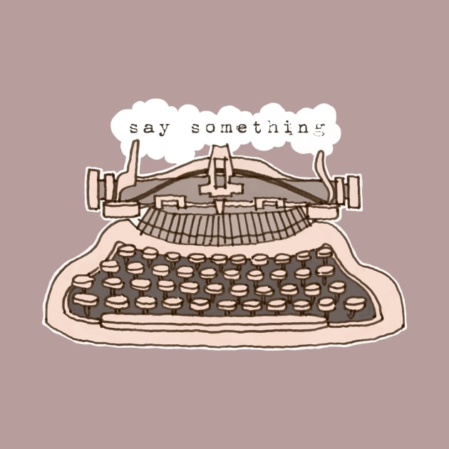 Typewriter - Say Something by Shelley Johannes Art