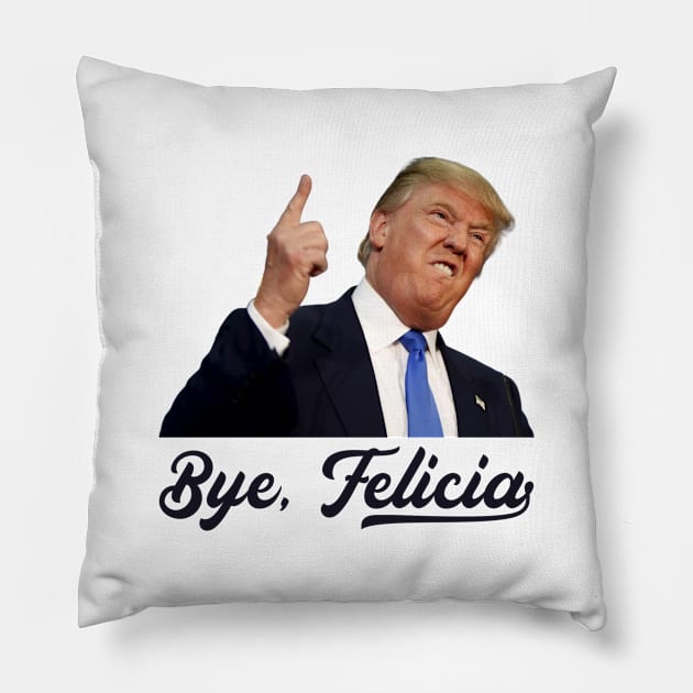 Bye Felicia - Trump Loses Pillow by stickerfule