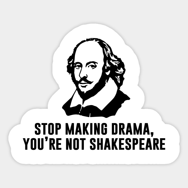 Stop Making Drama You Re Not Shakespeare Shakespeare Quotes Aufkleber Teepublic De