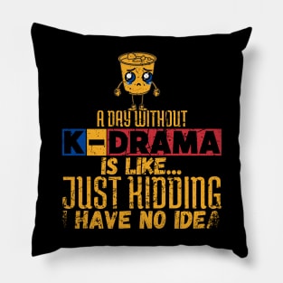 A Day Without K-Drama Is Like...Just Kidding I Have No Idea. Pillow