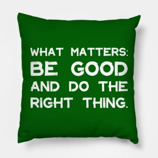 What Matters: Be Good and Do the Right Thing | Life | Quotes | Green Pillow