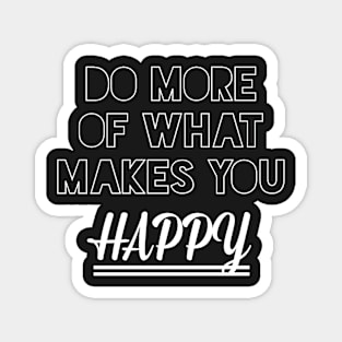 Do more of what makes you happy Magnet