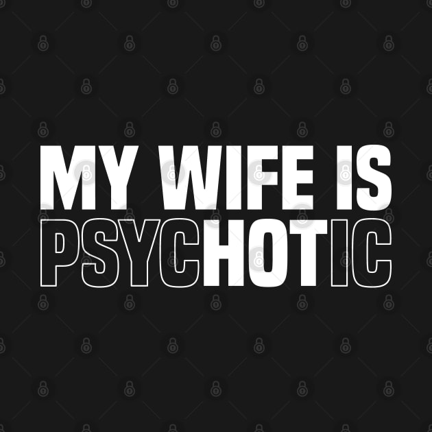 My wife is psychotic, Funny Sarcastic Wife Quote by BenTee
