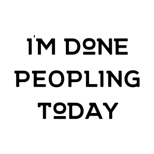 I'm Done Peopling Today T-Shirt