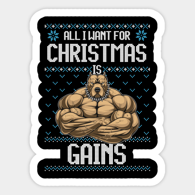 https www teepublic com sticker 6894627 all i want for christmas if gains funny pitbull do