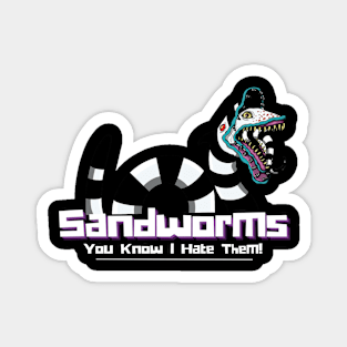 Sandworms: you Know I hate them! Magnet