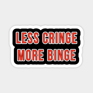 Less Cringe more Binge Magnet