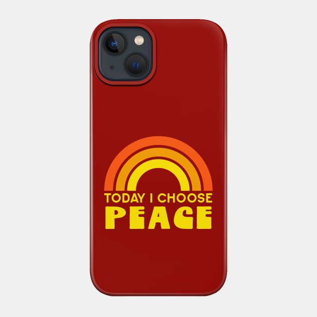 Today I Choose Peace - Peace - Phone Case