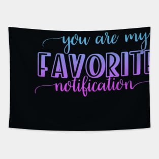 You are my favorite notification Tapestry