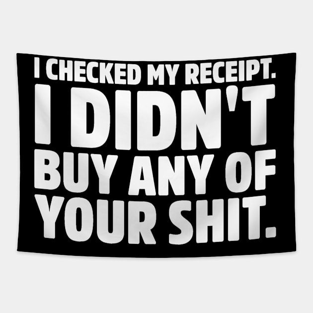 Checked My Receipt. Didn't buy any of your shit. Insult Sarcasm Saying Tapestry by ballhard