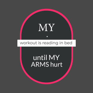 My workout is reading in bed until my arms hurt T-Shirt