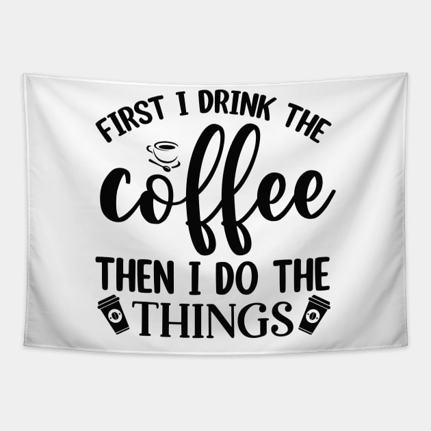 First I Drink Coffee Then I Do The Things Tapestry by CB Creative Images