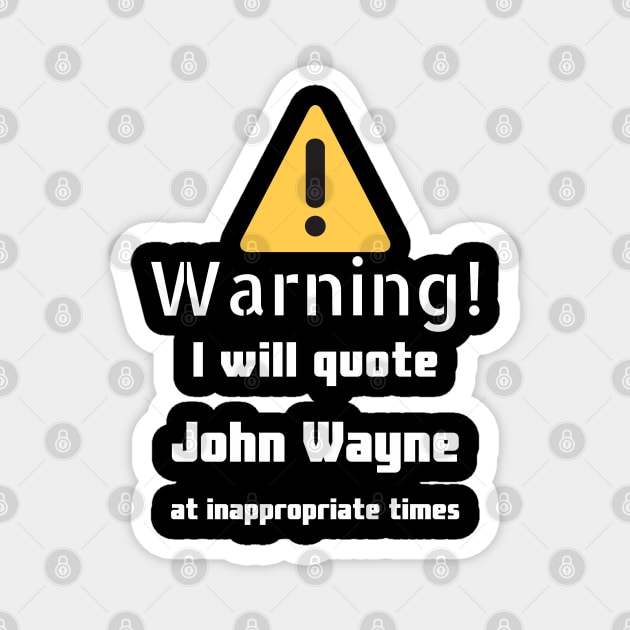 Warning I will quote John Wayne at inappropriate times Magnet by DennisMcCarson