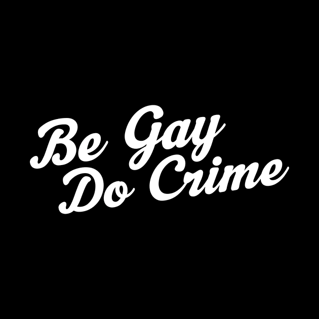 Be Gay Do Crime by CattCallCo