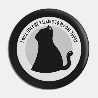 I will only be talking to my cat today Pin