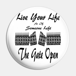 Live Your Life As If Someone Left The Gate Open Pin