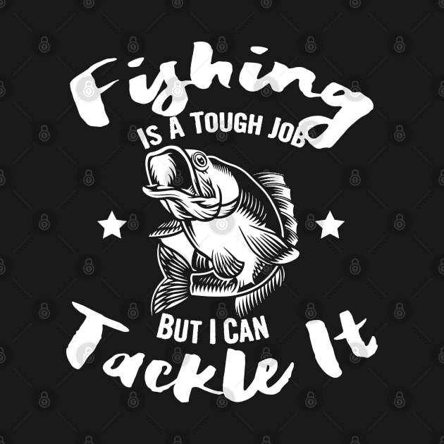 Fishing is a tough job but i can tackle it, fishing gift by Myteeshirts