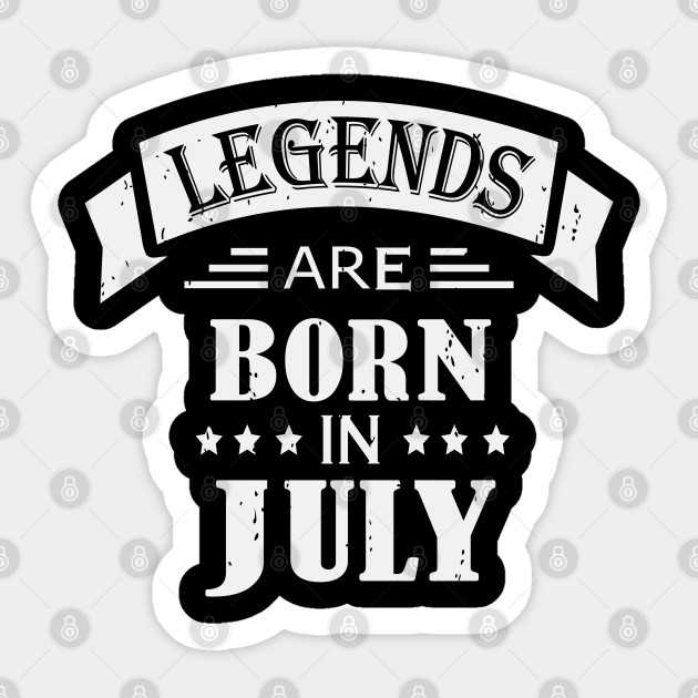 Legends Are Born In July July Birthday Quotes Sticker Teepublic