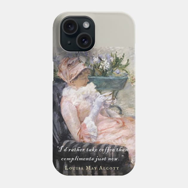 Louisa May Alcott quote: I'd Rather Take Coffee Than Compliments Just Now Phone Case by artbleed