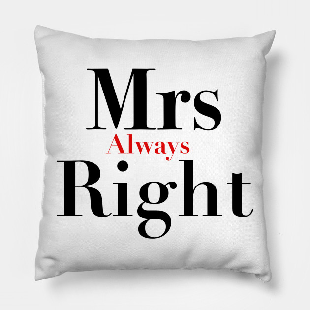 Mrs Always Right Mrs Always Right Pillow Teepublic