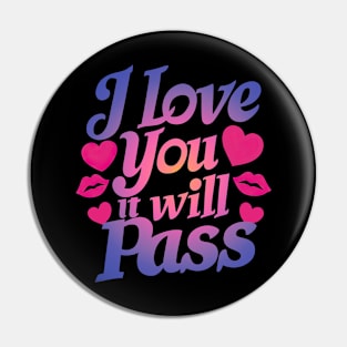 I Love You It Will Pass Pin