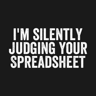 I'm Silently Judging Your Spreadsheet, Funny Accountant T-Shirt