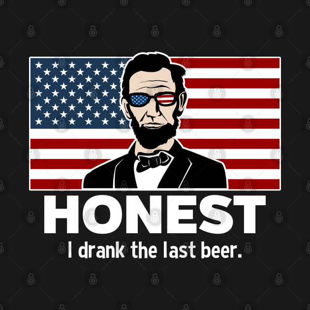 Honest Abe I Drank The Last Beer by RadStar