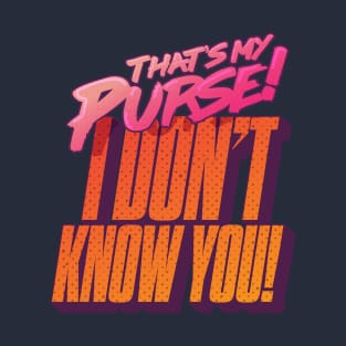 That's My Purse, I Don't Know You! T-Shirt