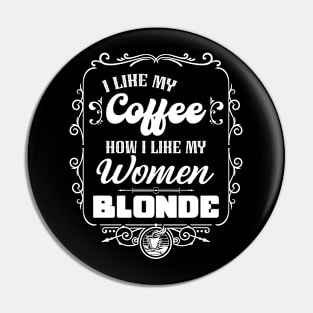 I like my coffee how I like my women - BLONDE Pin