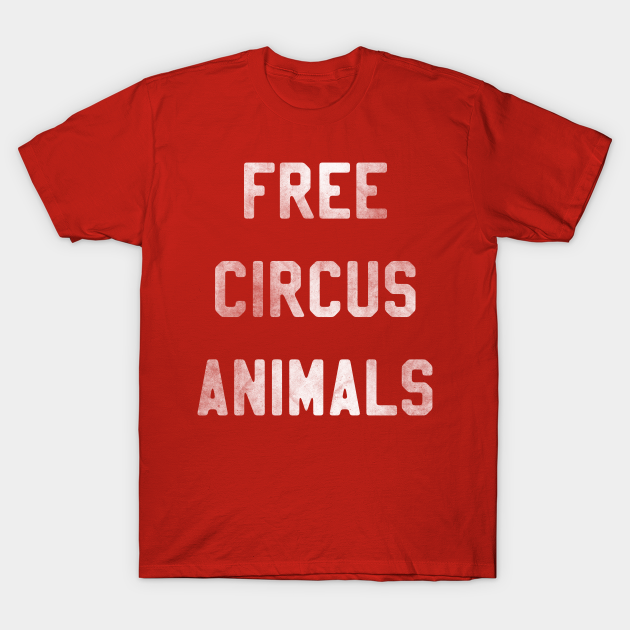 Free Circus Animals - Stop Animal Cruelty - T-Shirt | TeePublic Free Circus Animals - Stop Animal Cruelty - T-Shirt | TeePublic