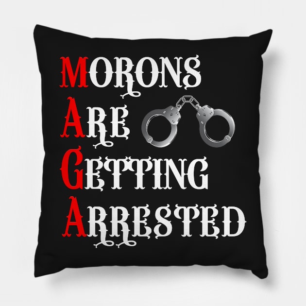 MAGA - Morons Are Getting Arrested Pillow by theteediva